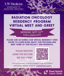 RADIATION ONCOLOGY RESIDENCY PROGRAM VIRTUAL MEET AND GREET PLEASE JOIN US DURING OUR VIRTUAL RESIDENCY OPEN HOUSE TO LEARN MORE ABOUT OUR PROGRAM AND MEET SOME OF OUR FACULTY AND RESIDENTS. SEE YOU THERE! FOR QUESTIONS, PLEASE CONTACT OUR RESIDENCY PROGRAM ADMIN TEAM AT UWRORP@UW.EDU