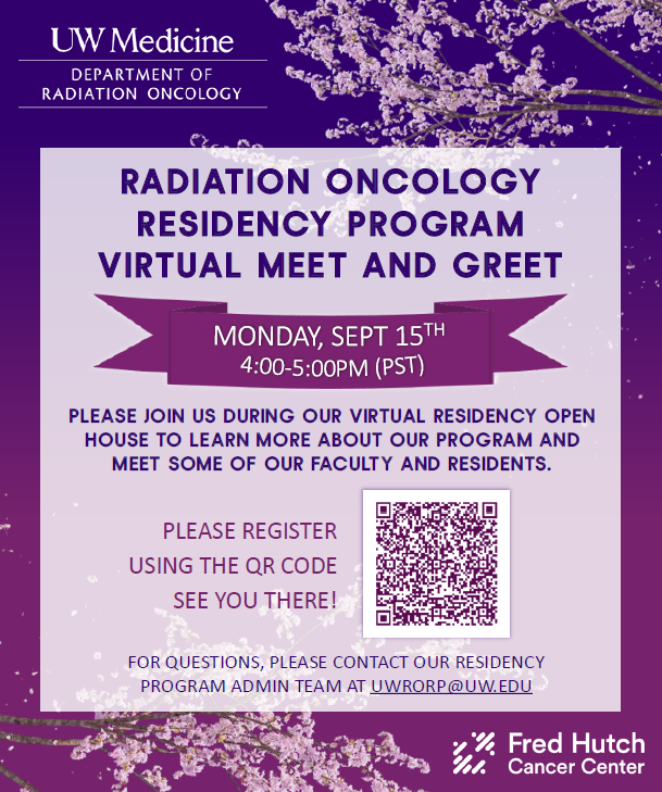 RADIATION ONCOLOGY RESIDENCY PROGRAM VIRTUAL MEET AND GREET PLEASE JOIN US DURING OUR VIRTUAL RESIDENCY OPEN HOUSE TO LEARN MORE ABOUT OUR PROGRAM AND MEET SOME OF OUR FACULTY AND RESIDENTS. SEE YOU THERE! FOR QUESTIONS, PLEASE CONTACT OUR RESIDENCY PROGRAM ADMIN TEAM AT UWRORP@UW.EDU